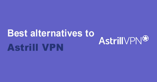 Best alternatives Astrill VPN