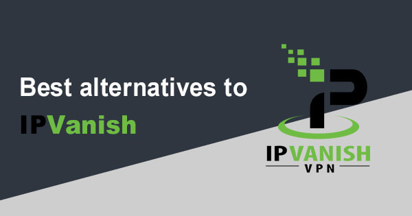 Best alternatives IPVanish