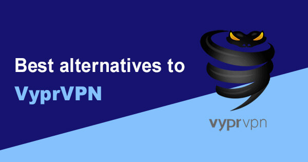Best alternatives VyprVPN